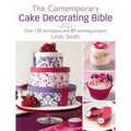 The Contemporary Cake Decorating Bible: Over 150 Techniques and 80 Stunning Projects - Paperback