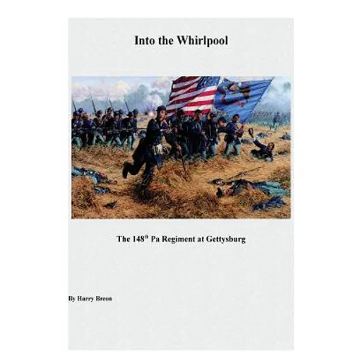 Into the Whirpool: The 148th Pa Regiment at Gettysburg