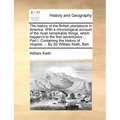 The History of the British Plantations in America. with a Chronological Account of the Most Remarkable Things, Which Happen'd to the First Adventurers
