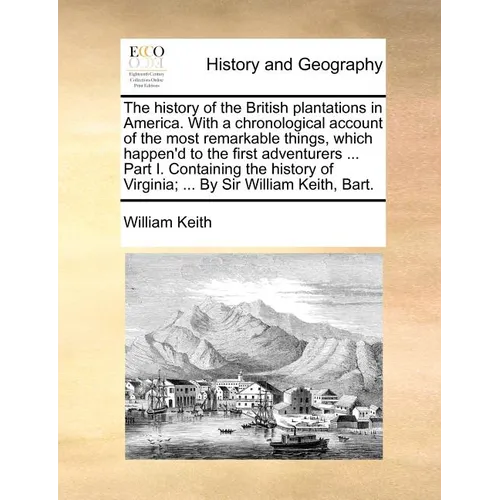 The History of the British Plantations in America. with a Chronological Account of the Most Remarkable Things, Which Happen'd to the First Adventurers
