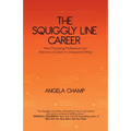 The Squiggly Line Career: How Changing Professions Can Advance a Career in Unexpected Ways - Paperback