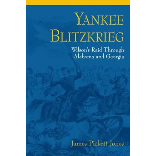Yankee Blitzkrieg: Wilson's Raid Through Alabama and Georgia