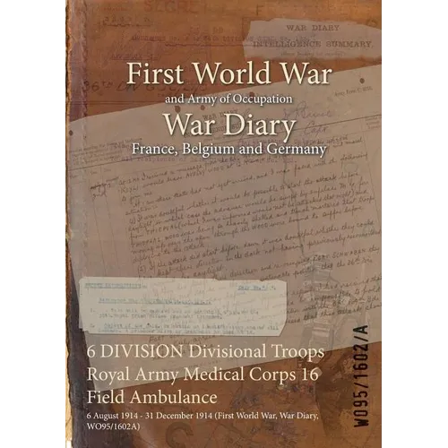6 DIVISION Divisional Troops Royal Army Medical Corps 16 Field Ambulance: 6 August 1914 - 31 December 1914 (First World War, War Diary, WO95/1602A)