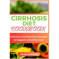 Cirrhosis Diet Cookbook: Delicious and Nutritious Recipes to Support a Healthy Liver - Paperback