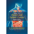 How to Prevent and Defeat Cancer Naturally - Paperback