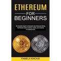 Ethereum for Beginners: The Ultimate Guide to Mining, Trading, and Investing in Cryptocurrency (The Ultimate Guide to Ethereum and Ethereum Mining) - Paperback