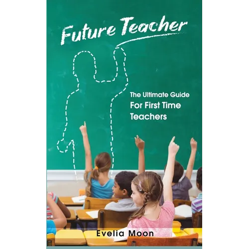 Future Teacher: The Ultimate Guide For First Time Teachers - Paperback