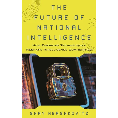 The Future of National Intelligence: How Emerging Technologies Reshape Intelligence Communities - Hardcover