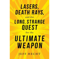 Lasers, Death Rays, and the Long, Strange Quest for the Ultimate Weapon - Hardcover