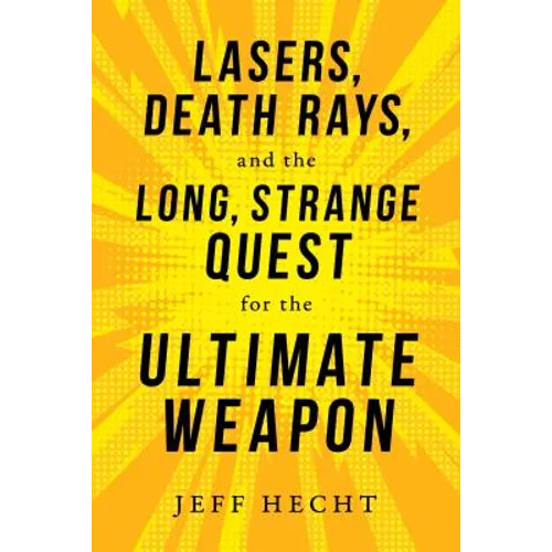 Lasers, Death Rays, and the Long, Strange Quest for the Ultimate Weapon - Hardcover