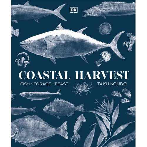 Coastal Harvest: Fish - Forage - Feast: A Cookbook