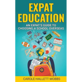 Expat Education: An Expat's Guide to Choosing a School Overseas - Paperback