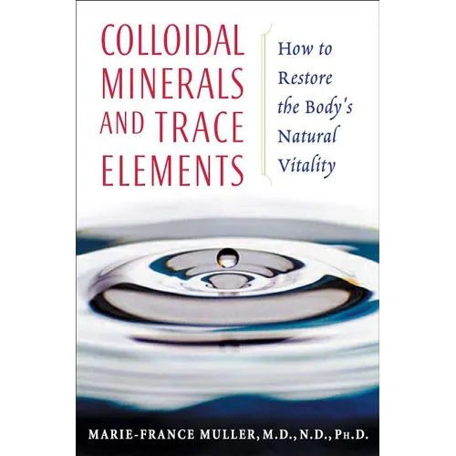 Colloidal Minerals and Trace Elements: How to Restore the Body's Natural Vitality - Paperback