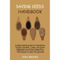 Saving Seeds Handbook: A Seed Saving Guide for Gardeners to Sow, Harvest, Clean, and Store Vegetable and Flower Seeds Plus Techniques To Get You Start - Paperback