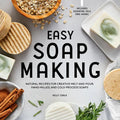Easy Soap Making: Natural Recipes for Creative Melt-And-Pour, Hand-Milled, and Cold-Process Soaps - Paperback