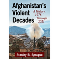 Afghanistan's Violent Decades: A History, 1978 Through 2021