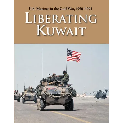 U.S. Marines in the Gulf War, 1990-1991: Liberating Kuwait