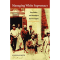 Managing White Supremacy: Race, Politics, and Citizenship in Jim Crow Virginia