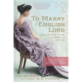 To Marry an English Lord: Tales of Wealth and Marriage, Sex and Snobbery in the Gilded Age (an Inspiration for Downton Abbey)