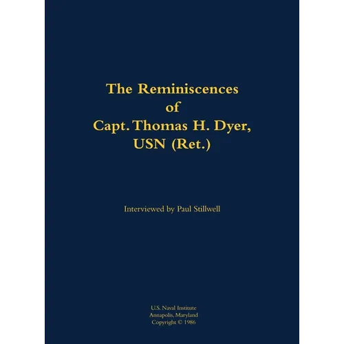 The Reminiscences of Capt. Thomas H. Dyer, USN (Ret.): 1902-1985 - Hardcover