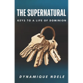 The Supernatural: Keys to a Life of Dominion - Paperback