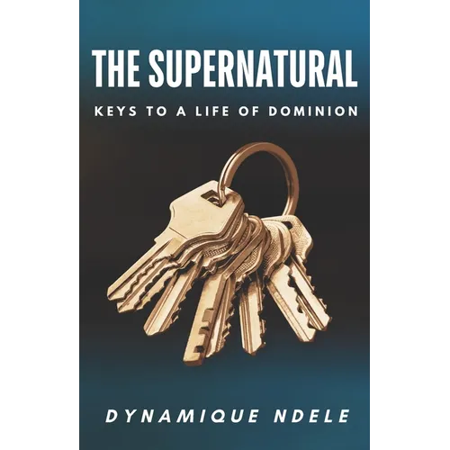 The Supernatural: Keys to a Life of Dominion - Paperback