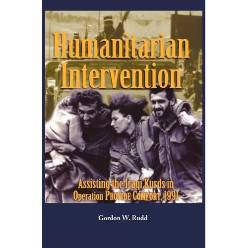 Humanitarian Intervention Assisting the Iraqi Kurds in Operation PROVIDE COMFORT, 1991