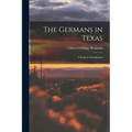 The Germans in Texas; a Study in Immigration