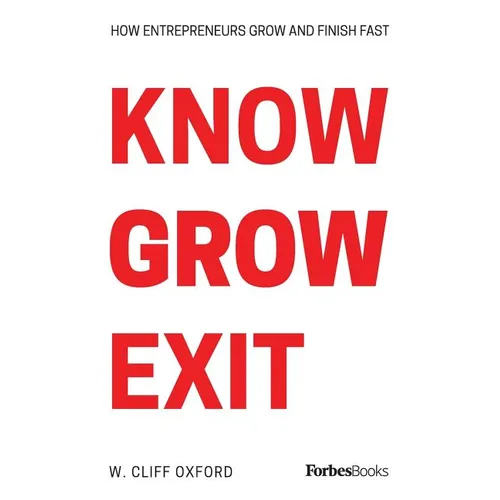 Know Grow Exit: How Entrepreneurs Grow And Finish Fast - Paperback