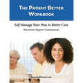 The Patient Better Workbook: Self Manage Your Way to Better Care - Paperback