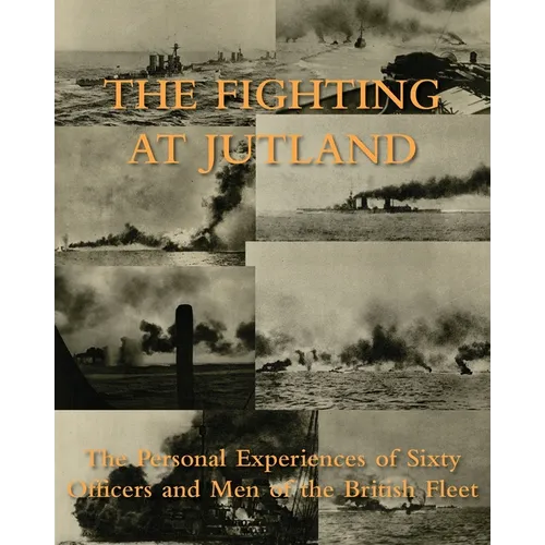 The Fighting at Jutland: The Personal Experiences of Sixty Officers and Men of the British Fleet