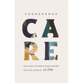 Courageous Care: Helping Others Even When You're Afraid - Paperback