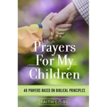 Prayers for My Children: 48 Prayers Based on Biblical Principles - Paperback