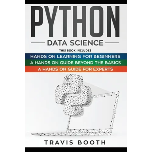 Python Data Science: 3 Books in 1: Hands on Learning for Beginners+A Hands-on Guide Beyond the Basics+A Hands-On Guide For Experts - Paperback
