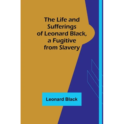The Life and Sufferings of Leonard Black, a Fugitive from Slavery