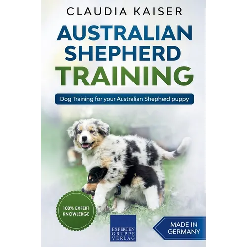 Australian Shepherd Training: Dog Training for Your Australian Shepherd Puppy - Paperback