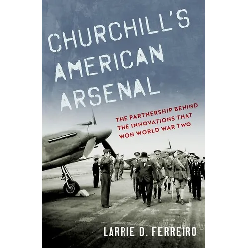 Churchill's American Arsenal: The Partnership Behind the Innovations That Won World War Two - Hardcover
