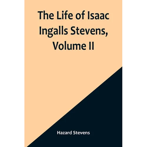 The Life of Isaac Ingalls Stevens, Volume II