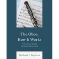 The Oboe, How It Works: A Practical Guide to Oboe Ownership - Paperback