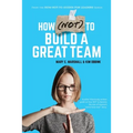 How (NOT) To Build A Great Team - Paperback