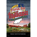 Lost In Indiana: Discovering Strange and Historic Places in the Hoosier State