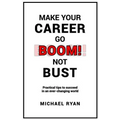 Make Your Career Go BOOM! Not Bust: Practical tips to succeed in an ever-changing world - Paperback