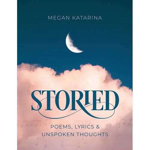 Storied: Poems, Lyrics & Unspoken Thoughts - Hardcover