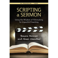 Scripting a Sermon: Using the Wisdom of Filmmaking for Impactful Preaching - Paperback