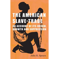 The American Slave-Trade - An Account of its Origin, Growth and Suppression