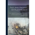Past And Present Of Plattsburgh: Romantic History Of A Prosperous Village, Its Early Settlement, Battles On Land And Water, Transportation Facilities,