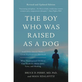 The Boy Who Was Raised as a Dog: And Other Stories from a Child Psychiatrist's Notebook--What Traumatized Children Can Teach Us about Loss, Love, and - Paperback