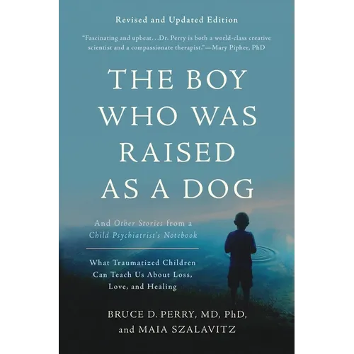 The Boy Who Was Raised as a Dog: And Other Stories from a Child Psychiatrist's Notebook--What Traumatized Children Can Teach Us about Loss, Love, and - Paperback