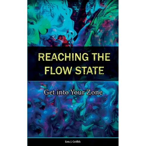 Reaching the Flow State: Get into Your Zone: The Practical Psychology of Peak Performance - Paperback