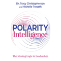 Polarity Intelligence: The Missing Logic in Leadership - Paperback